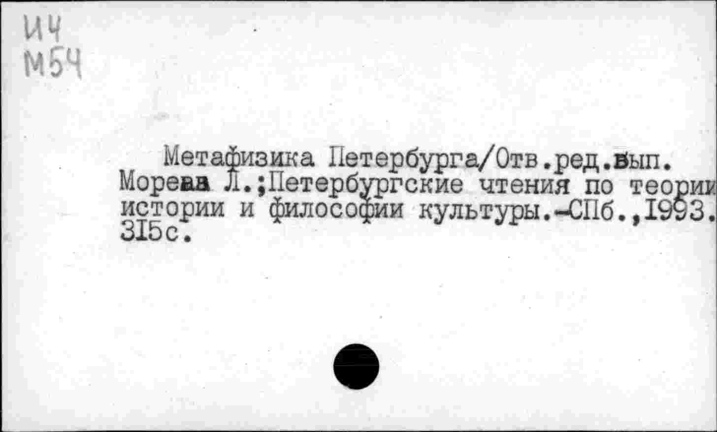 ﻿ич N54
Метафизика Петербурга/Отв.ред.Вып.
Мореаа Л. Петербургские чтения по теория истории и философии культуры.-СПб.,19§3. 315 с.